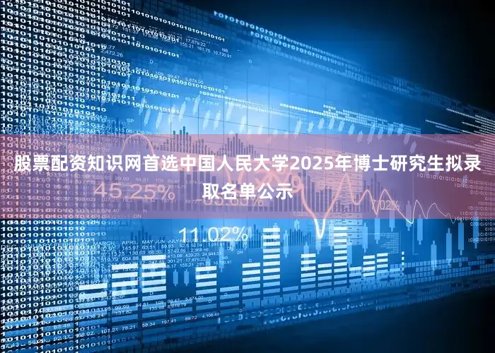 股票配资知识网首选中国人民大学2025年博士研究生拟录取名单公示