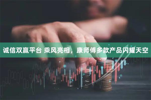 诚信双赢平台 乘风亮相，康师傅多款产品闪耀天空